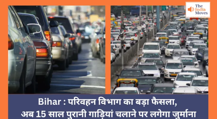 Bihar : परिवहन विभाग का बड़ा फैसला, अब 15 साल पुरानी गाड़ियां चलाने पर लगेगा जुर्माना