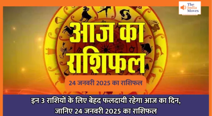Aaj ka Rashifal, 24 January 2025 : इन 3 राशियों के लिए बेहद फलदायी रहेगा आज का दिन, जानिए 24 जनवरी 2025 का राशिफल