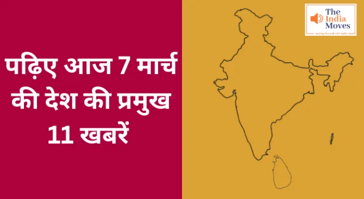 पढ़िए आज 7 मार्च की देश की प्रमुख 11 खबरें