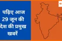 पढ़िए आज 29 जून की देश की प्रमुख खबरें